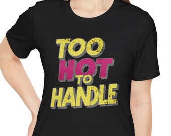 Too Hot to Handle T-Shirt, Bold Text Tee, Sarcastic Shirt, Summer Shirt, Cool Graphic Tee