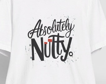 Absolutely nutty T-shirt, Fun Graphic Tee, Unique Gift Shirt, Funny Tee, Humorous Top