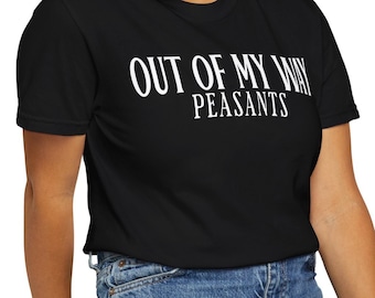 Out of My Way Peasants,Unisex Garment-Dyed T-shirt, Funny Tee, Sassy Shirt, Funny Shirt,Garment-Dyed Sassy Tee,  Unisex T-shirt