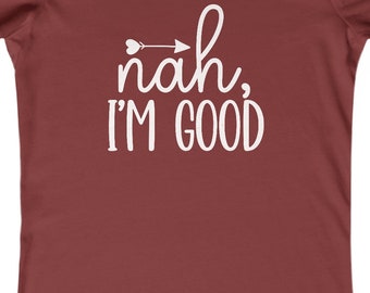 Nah I am Good Tshirt, Funny Quotes Shirt, I'm Good Saying Tee, Novelty Gift, Unisex Top, Humorous Gift