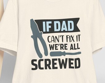 If Dad Can't Fix It We're All Screwed Tee, Funny Handyman Dad Shirt, Father's Day Gift, DIY Enthusiasts Shirt, Humorous Casual Wear