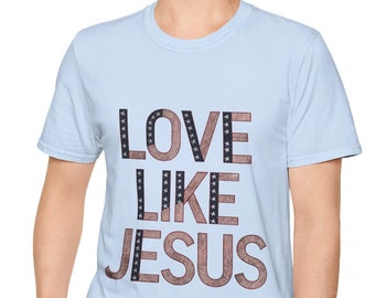 Love like Jesus T-Shirt, Christian Tee, Religious Gift Shirt, Faith Inspired Top