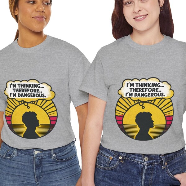 I'm thinking... therefore, I'm dangerous Tee, Thoughtful Quote Shirt, Philosophy T-Shirt, Unisex Cotton Tee