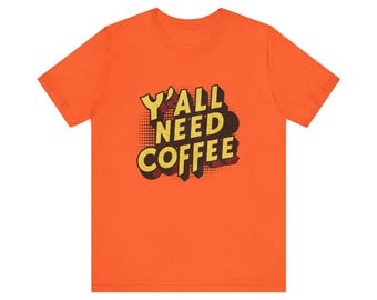 Y'all Need Coffee T-shirt, Coffee Lover Tee, Graphic Tee, Gift For Coffee Lover, Fun Te