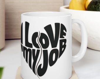 I love my Job Mug - Funny Office Coffee Cup