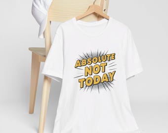 Absolute not Today T-shirt, Bold Print Shirt, Attitude T-shirt, Casual Wear, Cool Gift Idea