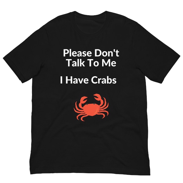 Please Don't Talk To Me I Have Crabs Shirt, Funny Shirt, Humorous Shirt, Sarcastic Inappropriate Shirt, Meme Shirt, Adult humor Shirt