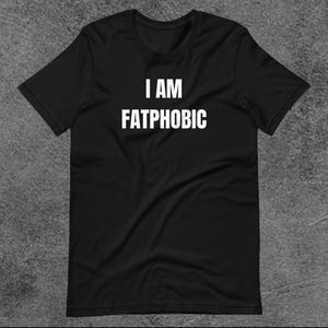 I Am Fatphobic Shirt, Meme Shirt, Fatphobic Shirt, Offensive Shirt, Gen Z Humor Shirt, Funny Shirt, Funny Trendy Shirt, I Hate Fat People