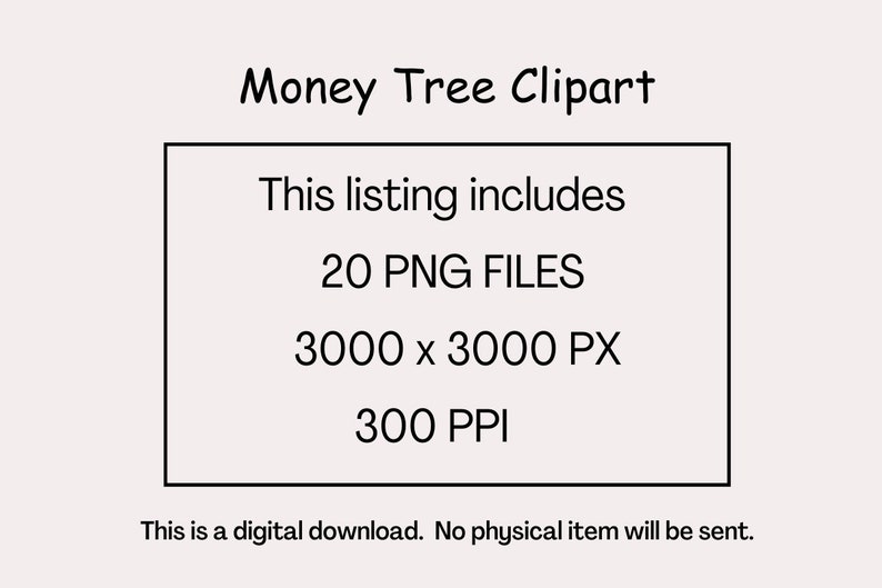 May include: A black and white text graphic that says "Money Tree Clipart". The text is in a handwritten font. Below the title is a white rectangle with black text that says "This listing includes 20 PNG FILES 3000 x 3000 PX 300 PPI". Below the rectangle is a sentence that says "This is a digital download. No physical item will be sent."