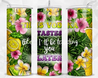 This vodka tastes like i'll be texting you later 20oz skinny tumbler png, lemon tumbler wrap png, floral 20 oz tumbler designs, png download