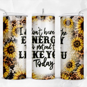 I don&#39;t have the energy to pretend to like you today 20 oz skinny tumbler png, tumbler wrap png, tumbler png, 20 oz tumbler designs,download