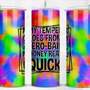 May include: A colorful tie-dye tumbler with the text "My temper goes from zero-bail money real quick" in black text.