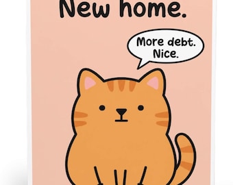 Funny New Home Card – More Debt Nice Cat Greeting Card – Humorous Housewarming Card – Congratulations on Your New Home