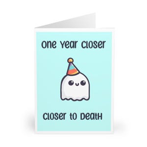 One Year Closer to Death Card • Funny Birthday Ghost Card • A6, 5x7, or A5 • Dark Humor Greeting Card for Friends, Family, Coworkers