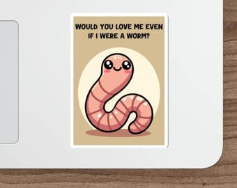 WATERPROOF Would You Love Me If I Were a Worm Sticker – Cute Funny Romantic Vinyl Waterproof Sticker for Laptop, Water Bottle, Journal  Gift