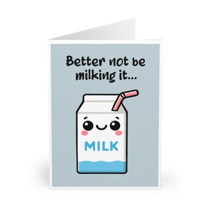 Better Not Be Milking It Funny Card | Cute Milk Carton Pun | Humorous Greeting for Birthday, Get Well Soon, Just Because