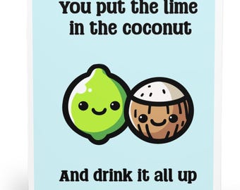 May include: A light blue greeting card featuring a cartoon lime and a cartoon coconut with smiling faces. The text reads, You put the lime in the coconut, and below the characters, the text reads, And drink it all up, in black lettering.
