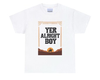 Yer Alright Boy T-Shirt | Western Cowboy Graphic Tee | Retro Wild West Shirt for Him or Her | Rodeo Vibes Country Gift Idea