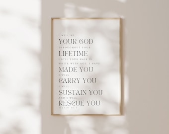 May include: A black and white printable wall art print with a gold frame. The print features a religious quote from Isaiah 46:4 that reads "I will be your God throughout your lifetime. Until your hair is white with age, I have made you. I will carry you. I will sustain you. And I will rescue you. Isaiah 46:4"