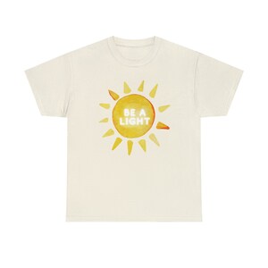 Be a Light Tee, Adult Sunshine Shirt, Womens Happy Sun T-Shirt, Cute Comfortable Tee, College Girls T-Shirt Gift, Meaningful Adult Clothes Natural