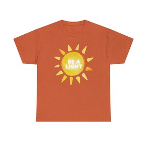 Be a Light Tee, Adult Sunshine Shirt, Womens Happy Sun T-Shirt, Cute Comfortable Tee, College Girls T-Shirt Gift, Meaningful Adult Clothes Antique Orange