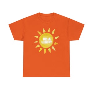 Be a Light Tee, Adult Sunshine Shirt, Womens Happy Sun T-Shirt, Cute Comfortable Tee, College Girls T-Shirt Gift, Meaningful Adult Clothes Orange
