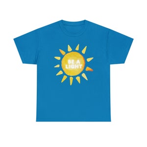Be a Light Tee, Adult Sunshine Shirt, Womens Happy Sun T-Shirt, Cute Comfortable Tee, College Girls T-Shirt Gift, Meaningful Adult Clothes Sapphire