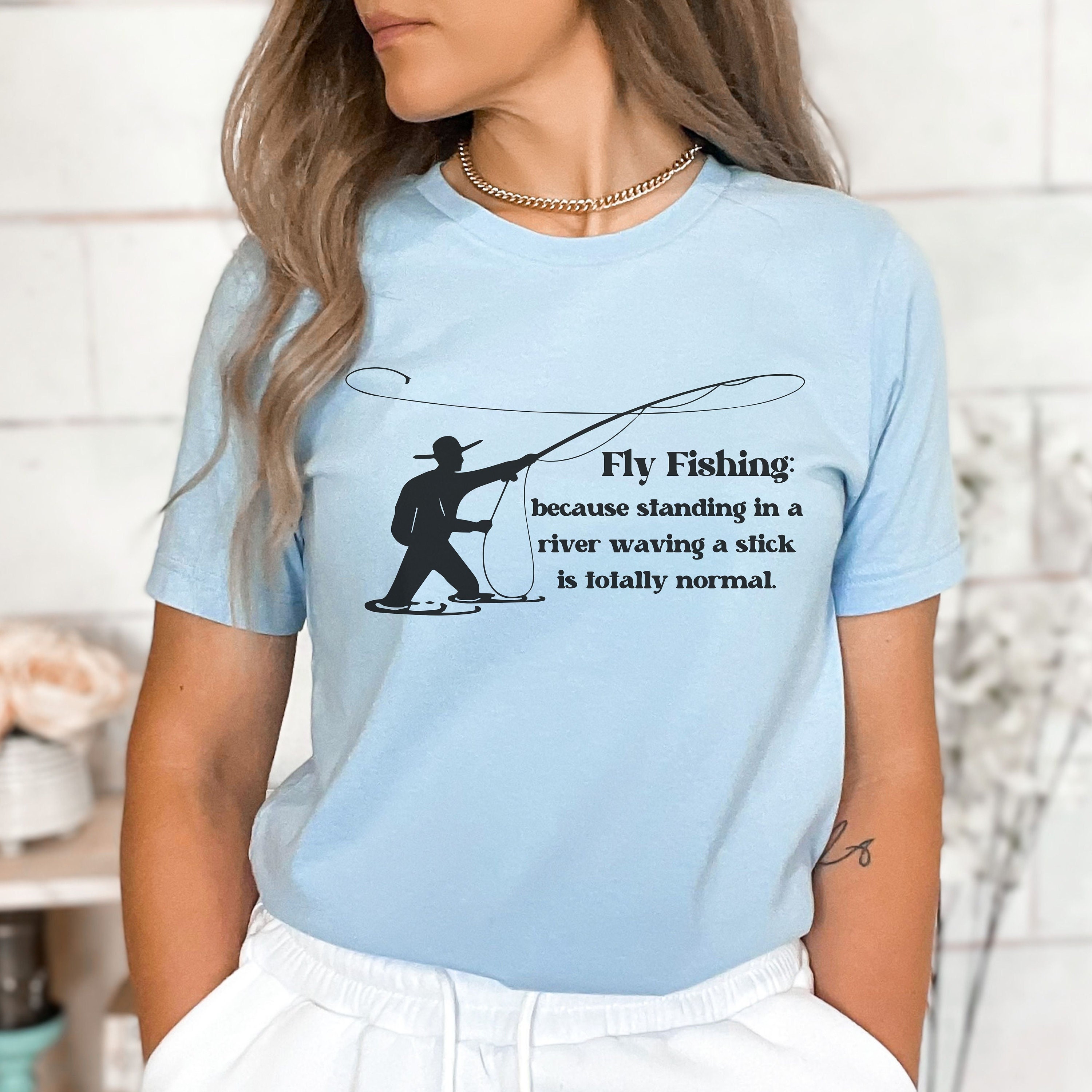 Fly Fishing Gifts for Women, Funny Fly Fishing T Shirt, Sarcastic