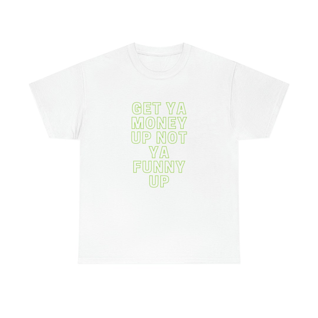 Get Ya Money up Not Ya Funny Up - Etsy