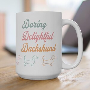 Daring Delightful Dachshund Ceramic Mug 15oz. Cute Dog Mug, Dachshund Mug, Doxie Lover Gift, Doxie Mama, Dachshund Gift