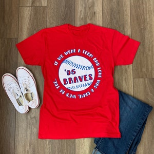 If we were a team and love was a game, we&#39;d be the &#39;95 Braves; Braves shirt; &#39;98 Braves song; Braves fan gift; World Series Champs
