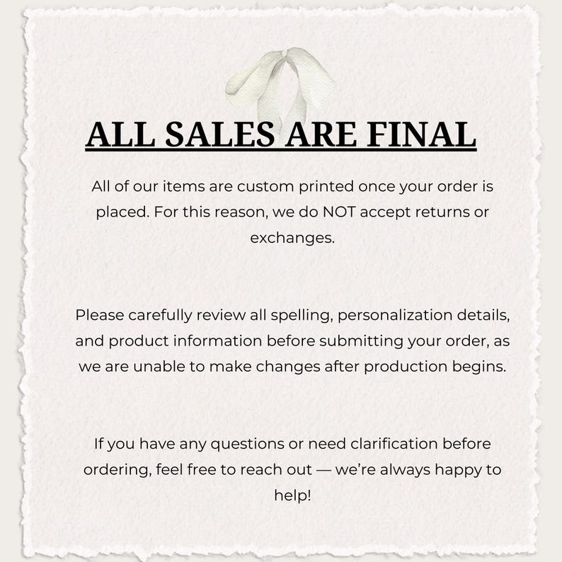 May include: A white paper with a torn edge displays the text "ALL SALES ARE FINAL" in a bold, black font. Additional text below details the shop's policy on custom-printed items, returns, and exchanges. A floral illustration is at the top.