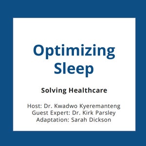 May include: A blue and white poster with the title "Optimizing Sleep" and the subtitle "Solving Healthcare". The poster also includes the names of the host, guest expert, and adaptation: Dr. Kwadwo Kyeremanteng, Dr. Kirk Parsley, and Sarah Dickson.