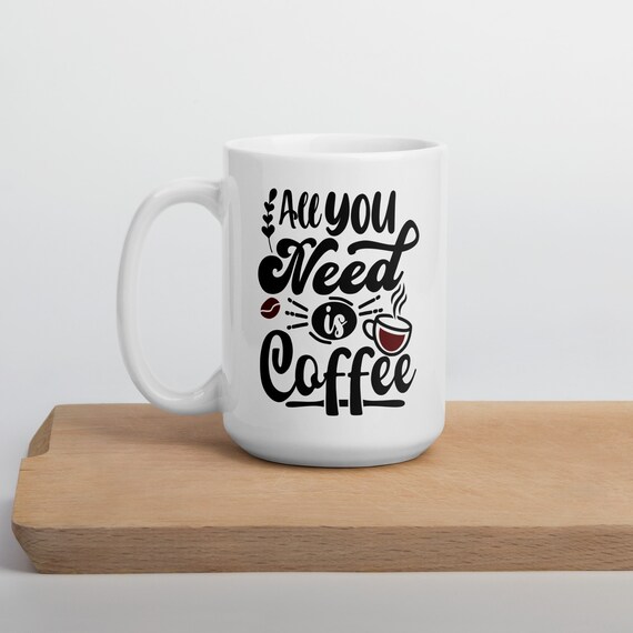 All You Need is Coffee Mug - All You Need is Coffee Cup - Funny Coffee Cup  - Mug About Needing Coffee - Funny Coffee Mug - Etsy