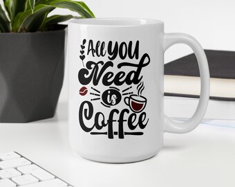 All You Need is Coffee Mug - All You Need is Coffee Cup - Funny Coffee Cup  - Mug About Needing Coffee - Funny Coffee Mug - Etsy