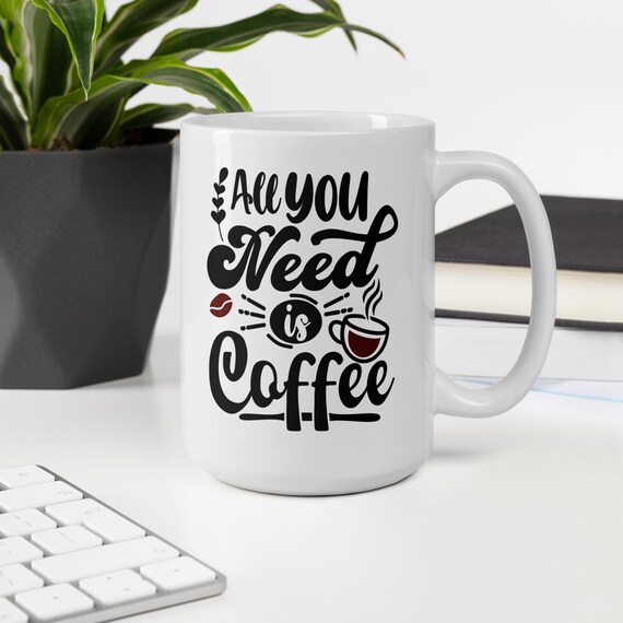 All You Need is Coffee Mug - All You Need is Coffee Cup - Funny Coffee Cup  - Mug About Needing Coffee - Funny Coffee Mug - Etsy