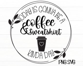 May include: Black and white graphic design with a circle and text that reads "Today is gonna be a coffee & sweatshirt kinda day".  A black and white coffee cup with a heart is in the centre of the circle.