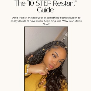May include: A woman with long black braids with beads is looking at the camera. She is wearing a yellow shirt. The text "The "10 STEP Restart" Guide" is above her. The text "Don't wait till the new year or something bad to happen to finally decide to have a new beginning. The "New You" Starts Now!!" is below her. The text "SANA" is below the image.