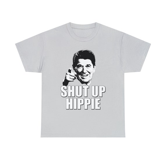 Ronald Reagan Shut Up Hippie T-Shirt Ronald Reagan Shut Up Hippie T-Shirt