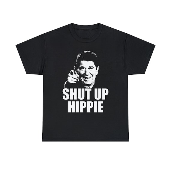 Ronald Reagan Shut Up Hippie T-Shirt Ronald Reagan Shut Up Hippie T-Shirt