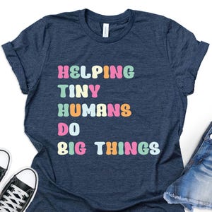 Helping Tiny Humans Do Big Things Shirt, Teacher Gift