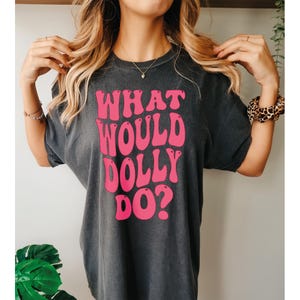 Comfort Colors® What Would Dolly Do Shirt, Country Fan Shirt, Dolly Shirt, Nashville Tee, Country Music Gift, Tennessee Shirt, Dolly Parton