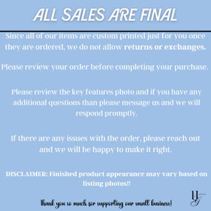 May include: A blue background with white text that reads "ALL SALES ARE FINAL". The text below explains that all items are custom printed and that returns or exchanges are not allowed. The text also encourages customers to review their order before completing their purchase. The text also encourages customers to contact the seller if they have any questions. The text also includes a disclaimer that finished product appearance may vary based on listing photos. The text ends with a thank you to customers for supporting the small business.