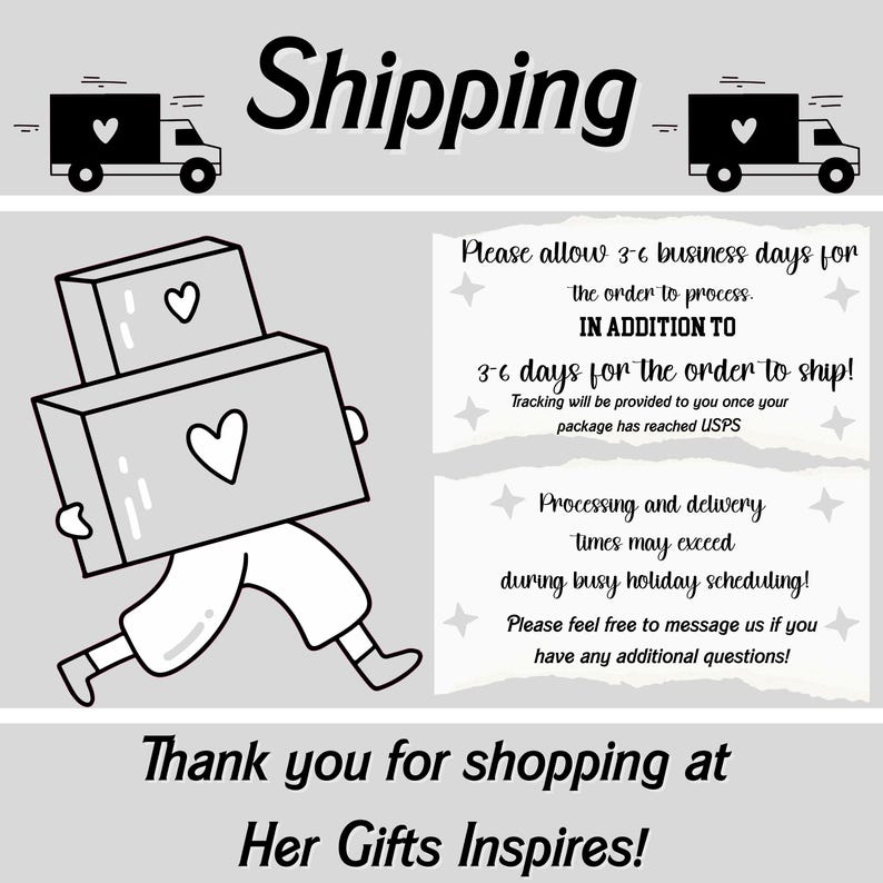 May include: A light gray informational graphic featuring the text Shipping at the top with two truck icons. A line drawing shows a figure carrying two stacked boxes with heart icons. Text blocks provide processing and shipping details.