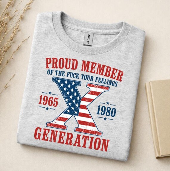Proud Member of the F Your Feelings Generation Shirt, Gen X Patriotic Tee, Generation X Shirt