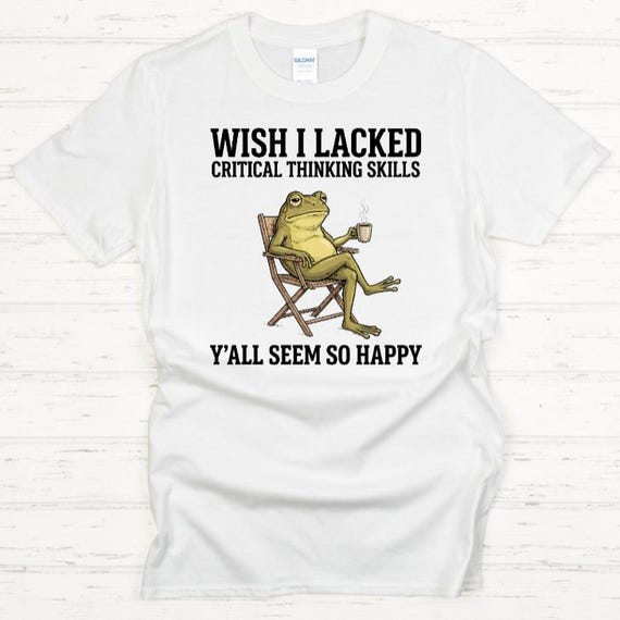 Wish I Lacked Critical Thinking Skills Shirt, Sarcastic Frog Tee, Funny Adult Humor T-Shirt