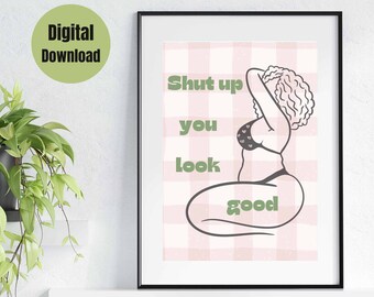 Shut up you look | Digital Download | Printable Wall Art | Feminism | Affirmations | Gift for her | Gift for daughter | Gift for girlfriend