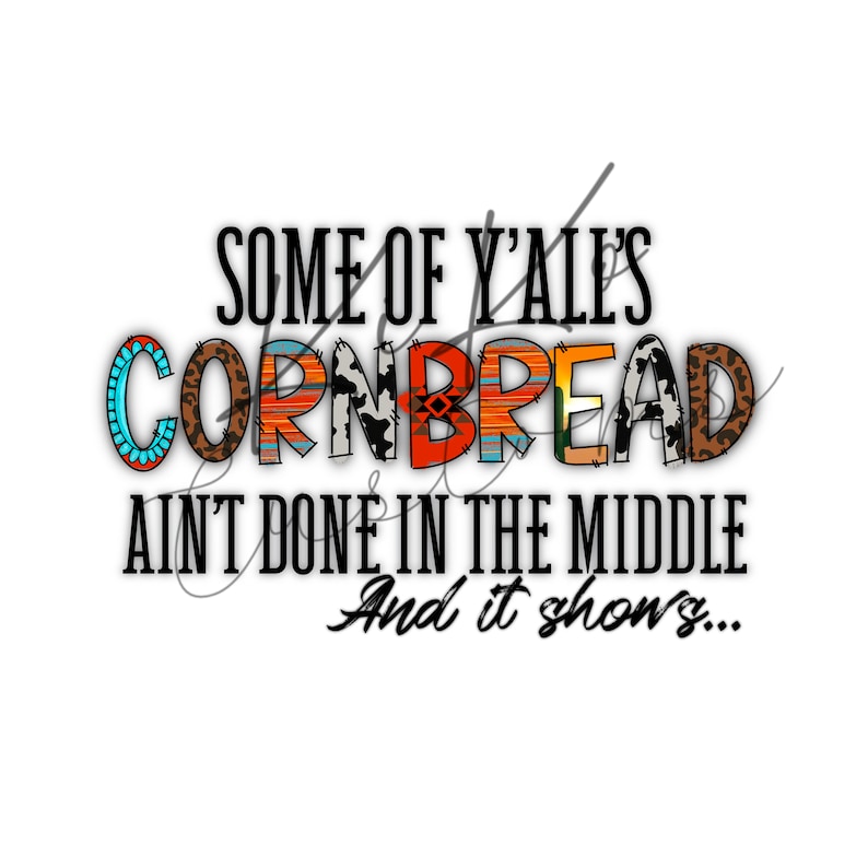 Some of Yalls Cornbread Aint Done in the Middle, Sublimation, PNG , Spithern Etsy