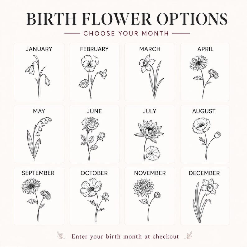 May include: A graphic displaying birth flower options for each month. Each month has a different black and white flower illustration. The text at the top says "BIRTH FLOWER OPTIONS". The bottom text reads "Enter your birth month at checkout."