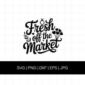 May include: Black graphic with the phrase "Fresh off the Market" in a script font, featuring a ring, leaves, and flowers. Below the text is a black bar with file type abbreviations: SVG, PNG, DXF, EPS, and JPG.